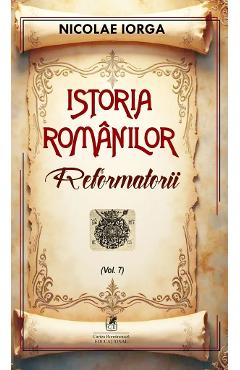Istoria romanilor Vol.7: Reformatorii
