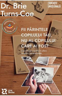 Fii parintele copilului tau, nu al copilului care ai fost