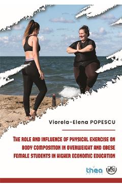 The role and influence of physical exercise on body composition in overweight and obese female students in higher economic education - Viorela-Elena Popescu - THEA The role and influence of physical exercise on body composition in overweight and obese female students in higher economic education - Viorela-Elena Popescu - THEA