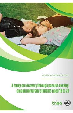 A study on recovery through passive resting among university students aged 18 to 20 - Viorela-Elena Popescu - THEA A study on recovery through passive resting among university students aged 18 to 20 - Viorela-Elena Popescu - THEA