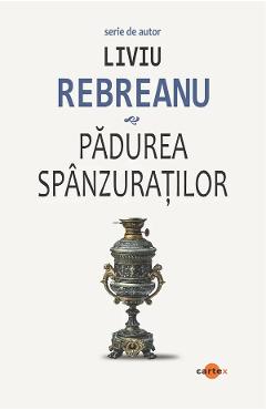 Padurea spanzuratilor - Liviu Rebreanu - CARTEX Padurea spanzuratilor - Liviu Rebreanu - CARTEX