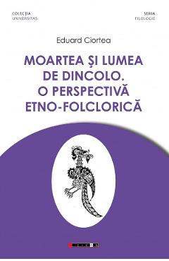 Moartea si lumea de dincolo. O perspectiva etno-folclorica - Eduard Ciortea