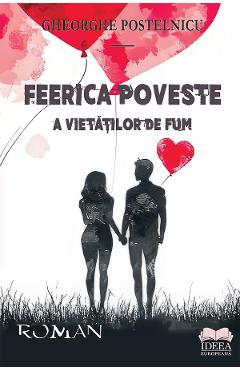 Feerica poveste a vietatilor de fum - Gheorghe Postelnicu - IDEEA EUROPEANA Feerica poveste a vietatilor de fum - Gheorghe Postelnicu - IDEEA EUROPEANA