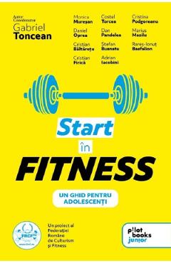Start in fitness. Un ghid pentru adolescenti - Gabriel Toncean