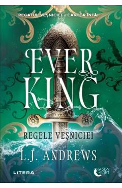 Ever King. Regele vesniciei. Seria Regatul vesniciei Cartea intai - L.J. Andrews - LITERA Ever King. Regele vesniciei. Seria Regatul vesniciei Cartea intai - L.J. Andrews - LITERA