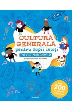 Cultura generala pentru copii isteti. Fii supererou! - LITERA Cultura generala pentru copii isteti. Fii supererou! - LITERA