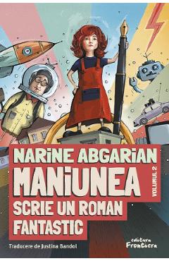 Maniunea scrie un roman fantastic. Seria Maniunea Vol.2 - Narine Abgarian - FRONTIERA Maniunea scrie un roman fantastic. Seria Maniunea Vol.2 - Narine Abgarian - FRONTIERA