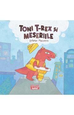 Toni T-Rex si meseriile - Octavian Marinescu - ARS LIBRI Toni T-Rex si meseriile - Octavian Marinescu - ARS LIBRI