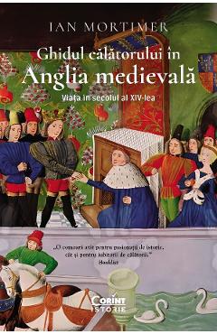 Ghidul calatorului in Anglia medievala. Viata in secolul al XIV-lea - Ian Mortimer