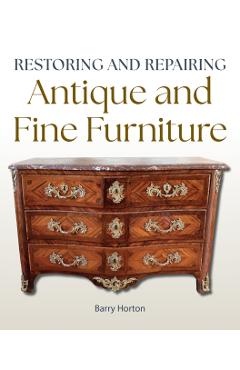 Restoring and Repairing Antique and Fine Furniture - Barry Horton