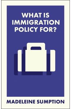 What Is Immigration Policy For? - Madeleine (university Of Oxford) Sumption