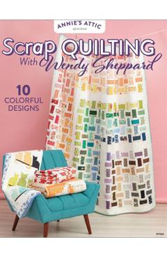 Scrap Quilting with Wendy Sheppard - Annie's Quilting