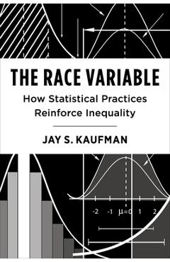 The Race Variable: How Statistical Practices Reinforce Inequality - Jay Kaufman