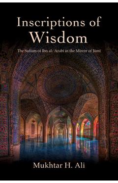 Inscriptions of Wisdom: The Sufism of Ibn al-ʿArabī in the Mirror of Jāmī - Mukhtar H. Ali