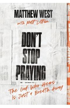 Don't Stop Praying: The God Who Hears Is Just a Breath Away - Matthew West