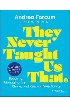They Never Taught Us That: Educator Andrea's Guide to Teaching, Managing the Chaos, and Keeping Your Sanity - Andrea Forcum