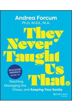 They Never Taught Us That: Educator Andrea's Guide to Teaching, Managing the Chaos, and Keeping Your Sanity - Andrea Forcum