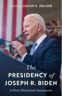 The Presidency of Joseph R. Biden: A First Historical Assessment - Julian E. Zelizer