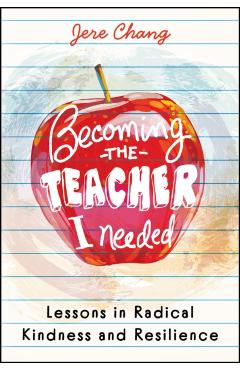Becoming the Teacher I Needed: Lessons in Radical Kindness and Resilience - Jere Chang