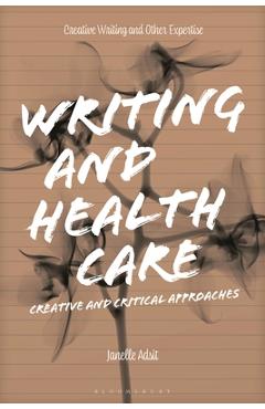 Writing and Health Care: Creative and Critical Approaches - Janelle Adsit