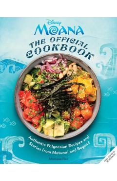 Moana: The Official Cookbook: Authentic Pacific Recipes and Stories Inspired by Motunui and Beyond - Monique Fiso