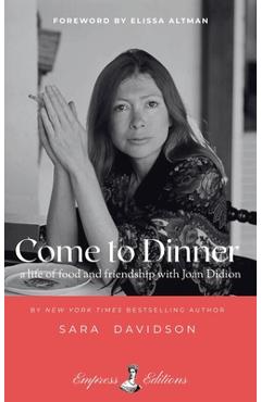 Come to Dinner: Fifty Years of Friendship with Joan Didion - Sara Davidson