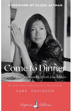 Come to Dinner: Fifty Years of Friendship with Joan Didion - Sara Davidson