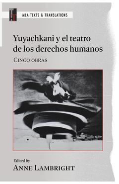 Yuyachkani Y El Teatro de Los Derechos Humanos: Cinco Obras - Anne Lambright