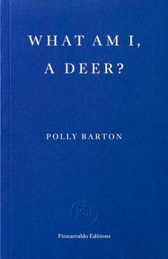 What Am I, a Deer? - Polly Barton