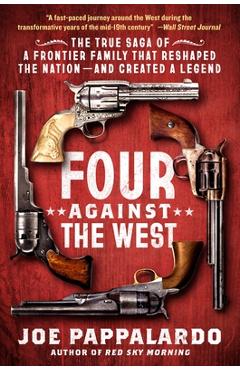 Four Against the West: The True Saga of a Frontier Family That Reshaped the Nation--And Created a Legend - Joe Pappalardo
