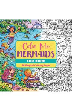 Color Me Mermaids (for Kids!): 30 Magical Coloring Pages -