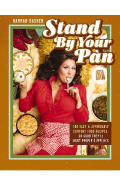 Stand by Your Pan: 100 Easy and Affordable Comfort Food Recipes So Good They'll Hurt People's Feelin's - Hannah Dasher