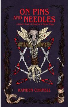 On Pins and Needles: A Witch's Book of Poppetry & Figure Magic - Kamden Cornell