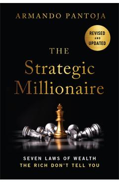 The Strategic Millionaire, Expanded Edition: Seven Laws of Wealth the Rich Don't Tell You - Armando Pantoja
