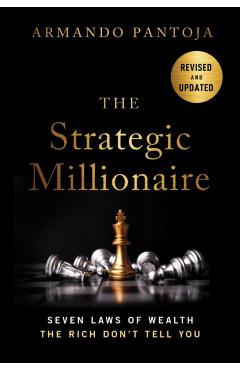 The Strategic Millionaire, Expanded Edition: Seven Laws of Wealth the Rich Don't Tell You - Armando Pantoja