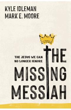 The Missing Messiah: The Jesus We Can No Longer Ignore - Kyle Idleman