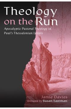 Theology on the Run: Apocalyptic Pastoral Theology in Paul's Thessalonian Letters - Jamie Davies