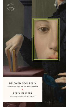 Beloved Son Felix: Coming of Age in the Renaissance - Felix Platter