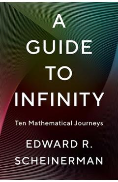 A Guide to Infinity: Ten Mathematical Journeys - Edward R. Scheinerman