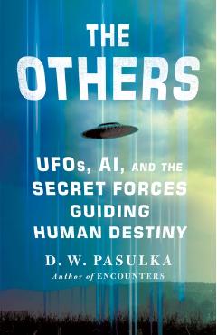 The Others: Ufos, Ai, and the Secret Forces Guiding Human Destiny - D. W. Pasulka