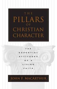 The Pillars of Christian Character: The Essential Attitudes of a Living Faith