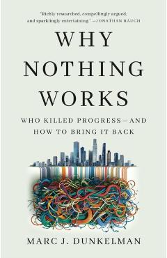 Why Nothing Works: Who Killed Progress--And How to Bring It Back - Marc J. Dunkelman