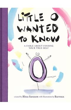 Little O Wanted to Know: A Fable about Finding Your True Self - Rhea Sarason