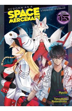 Reborn as a Space Mercenary: I Woke Up Piloting the Strongest Starship! (Light Novel) Vol. 15 -