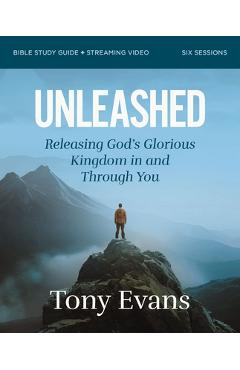 Unleashed Bible Study Guide Plus Streaming Video: Releasing God's Glorious Kingdom in and Through You - Tony Evans