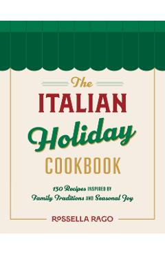 The Italian Celebration Cookbook: 130 Recipes Inspired by Family Traditions and Seasonal Joy - Rossella Rago