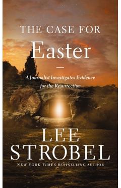 The Case for Easter: A Journalist Investigates Evidence for the Resurrection - Lee Strobel