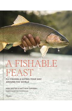 A Fishable Feast: Fly Fishing and Eating Your Way Around the World - Kirk Deeter