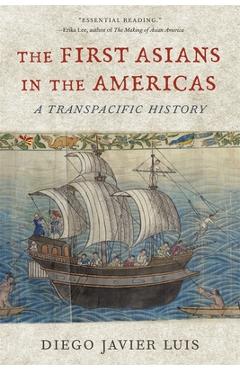 The First Asians in the Americas: A Transpacific History - Diego Javier Luis