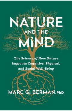 Nature and the Mind: The Science of How Nature Improves Cognitive, Physical, and Social Well-Being - Marc Berman